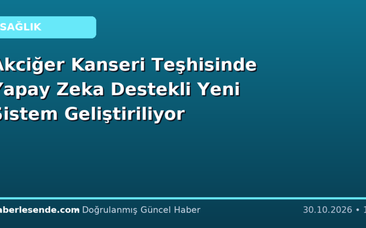 Akciğer Kanseri Teşhisinde Yapay Zeka Destekli Yeni Sistem Geliştiriliyor