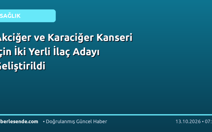 Akciğer ve Karaciğer Kanseri İçin İki Yerli İlaç Adayı Geliştirildi