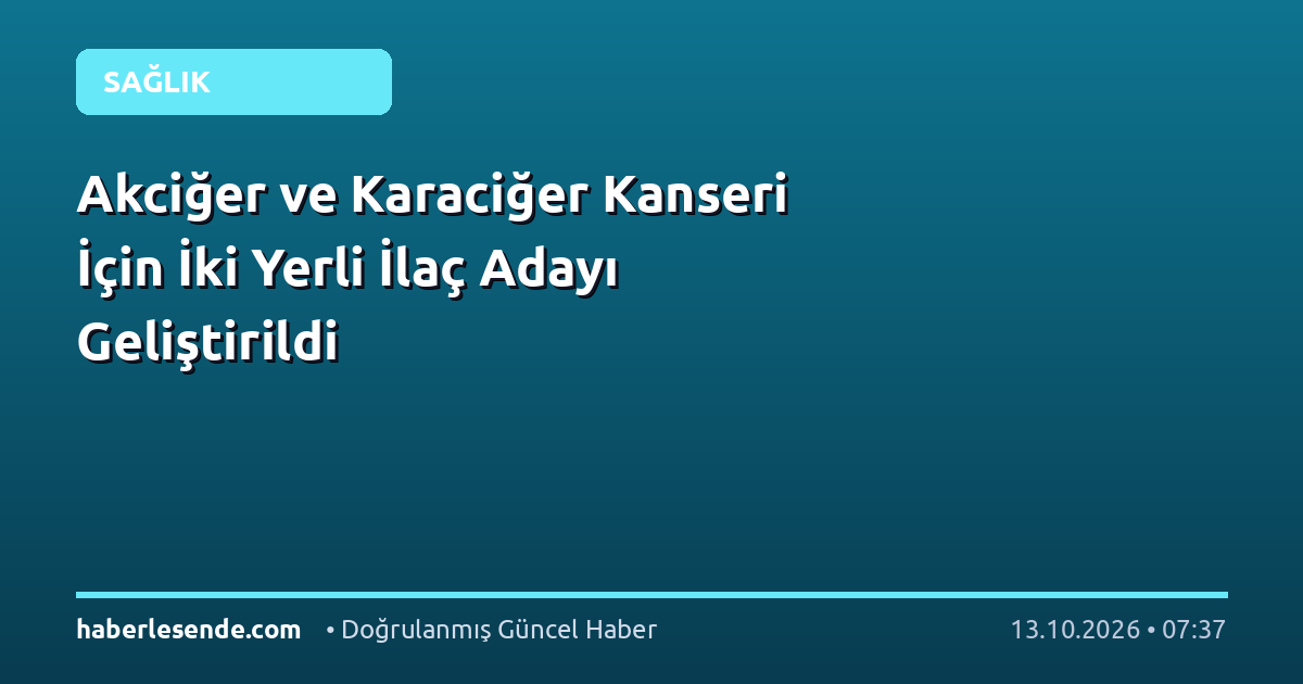 Akciğer ve Karaciğer Kanseri İçin İki Yerli İlaç Adayı Geliştirildi