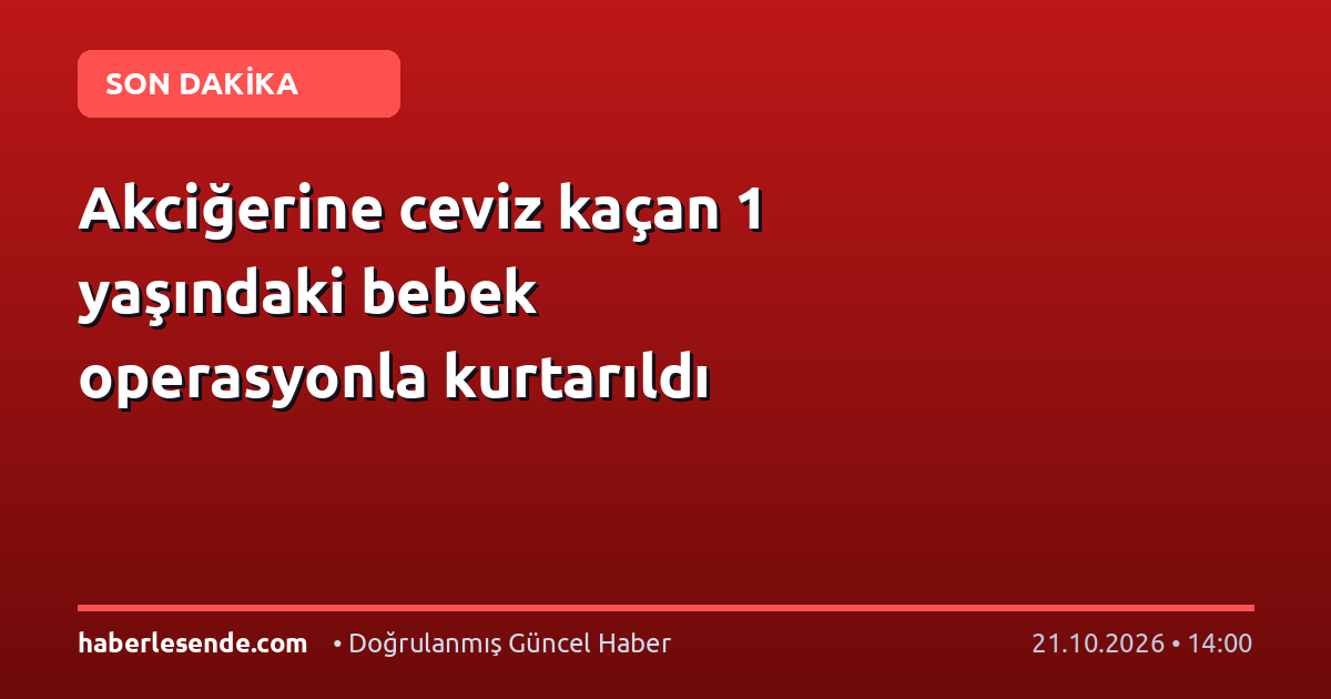 Akciğerine ceviz kaçan 1 yaşındaki bebek operasyonla kurtarıldı