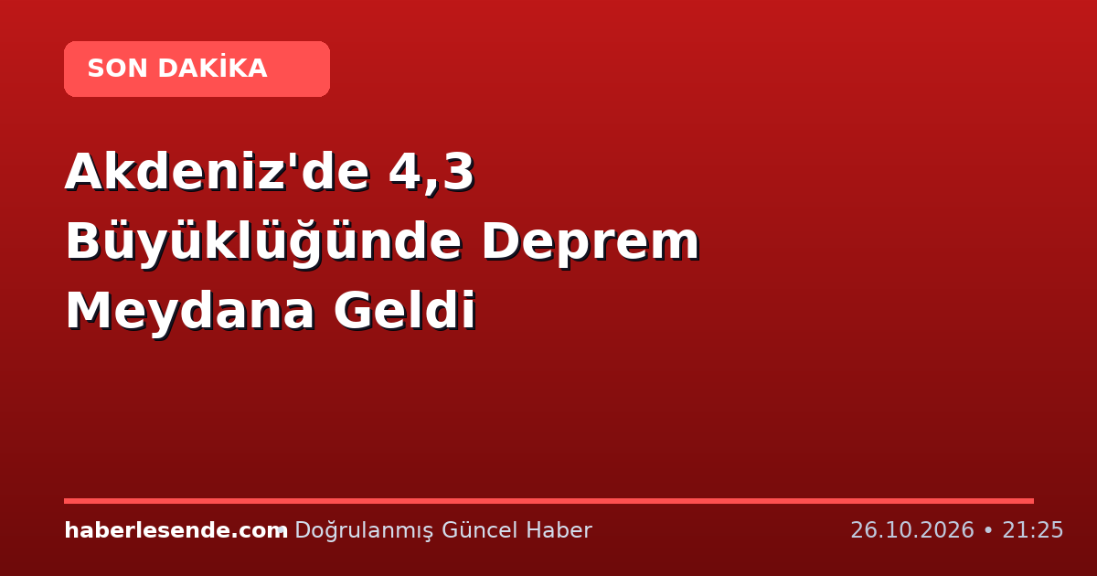 Akdeniz'de 4,3 Büyüklüğünde Deprem Meydana Geldi