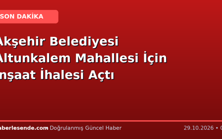 Akşehir Belediyesi Altunkalem Mahallesi İçin İnşaat İhalesi Açtı