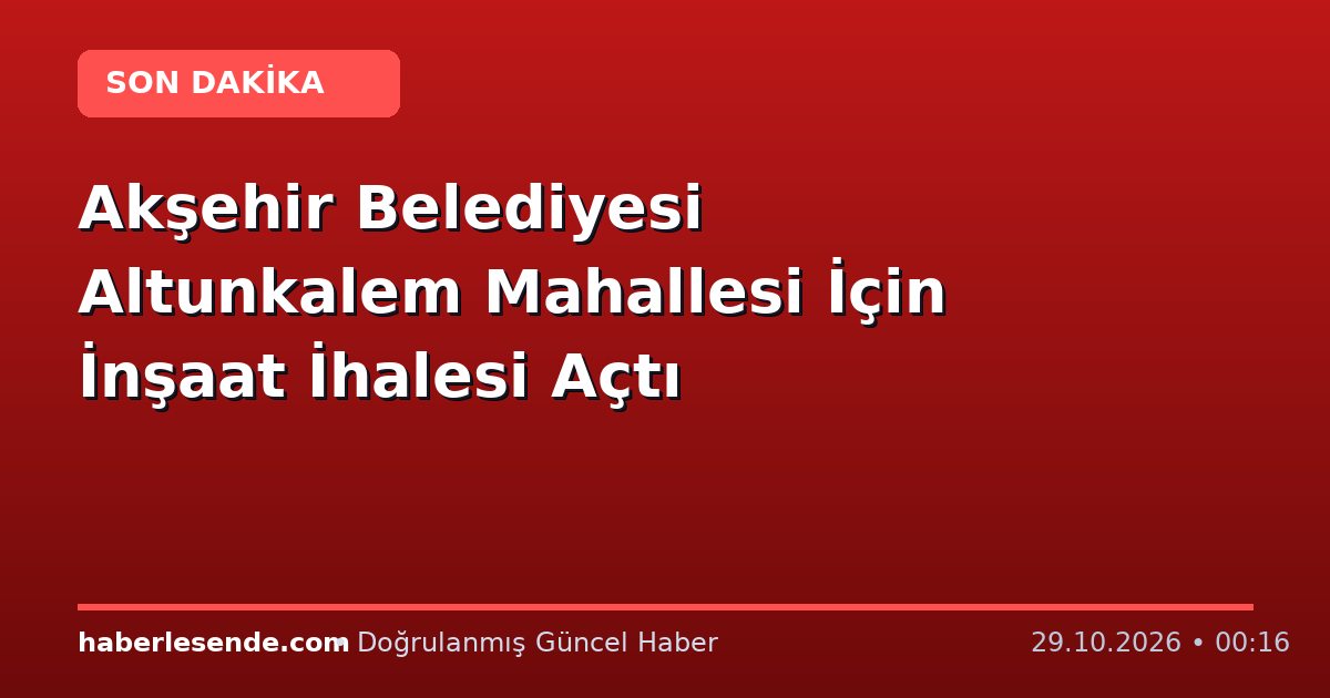 Akşehir Belediyesi Altunkalem Mahallesi İçin İnşaat İhalesi Açtı