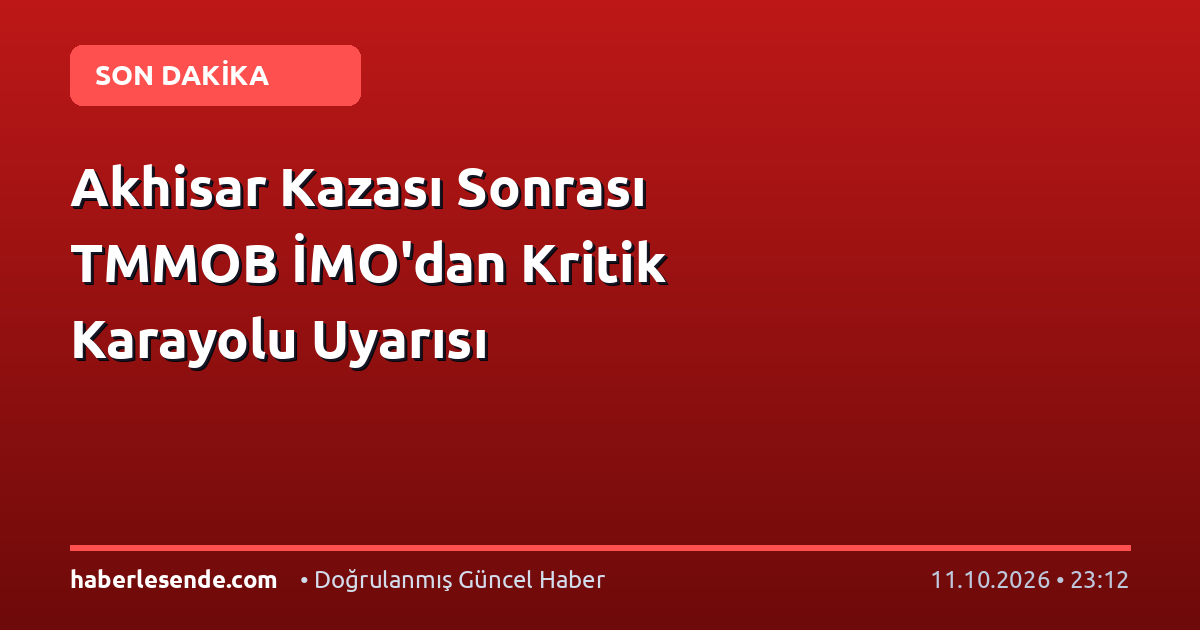 Akhisar Kazası Sonrası TMMOB İMO'dan Kritik Karayolu Uyarısı