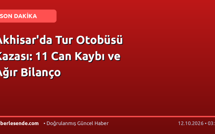 Akhisar'da Tur Otobüsü Kazası: 11 Can Kaybı ve Ağır Bilanço
