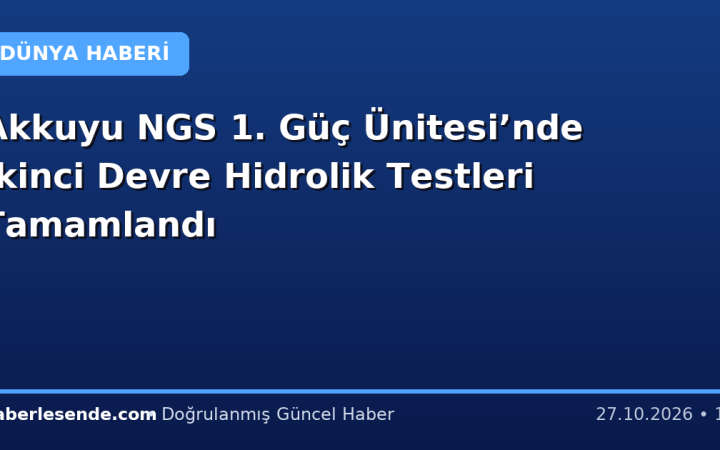 Akkuyu NGS 1. Güç Ünitesi’nde İkinci Devre Hidrolik Testleri Tamamlandı