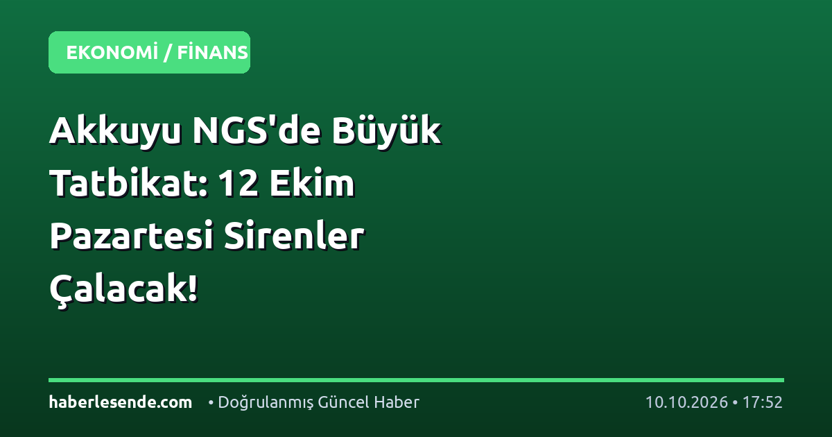 Akkuyu NGS'de Büyük Tatbikat: 12 Ekim Pazartesi Sirenler Çalacak!