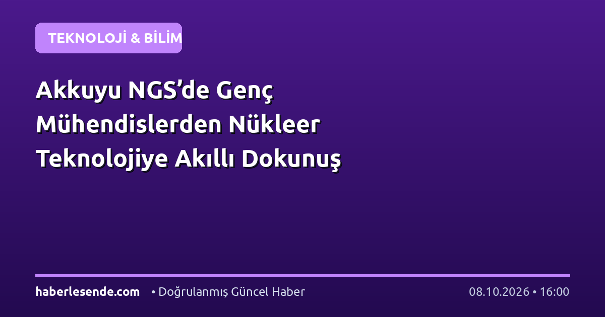 Akkuyu NGS’de Genç Mühendislerden Nükleer Teknolojiye Akıllı Dokunuş