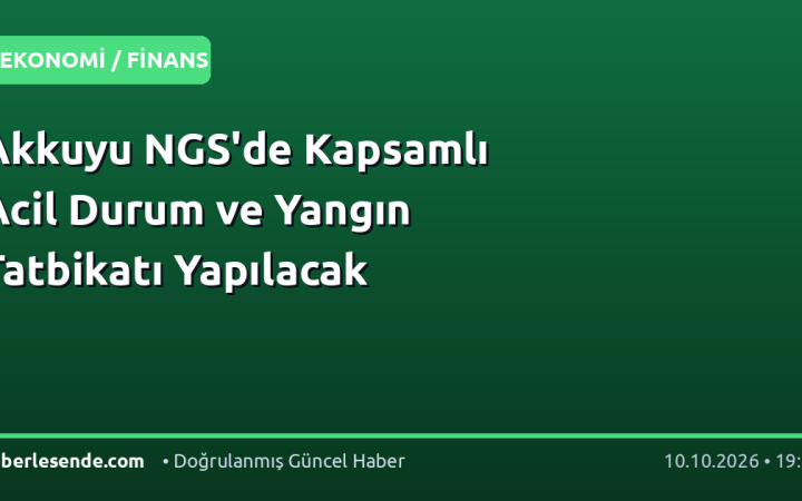 Akkuyu NGS'de Kapsamlı Acil Durum ve Yangın Tatbikatı Yapılacak