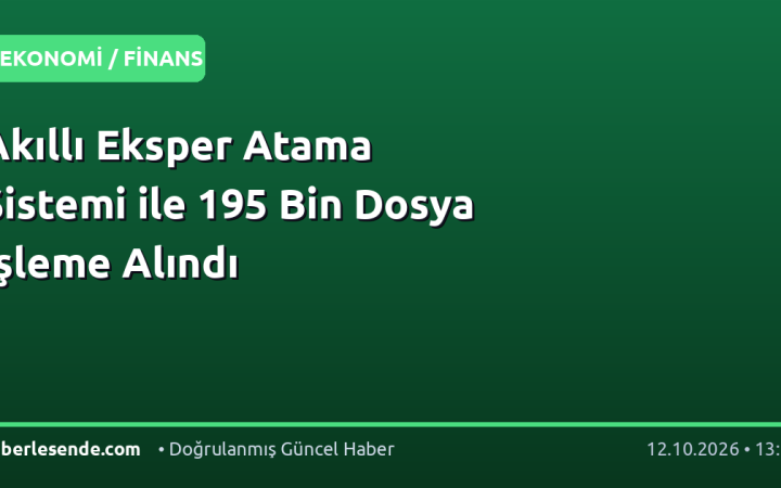 Akıllı Eksper Atama Sistemi ile 195 Bin Dosya İşleme Alındı