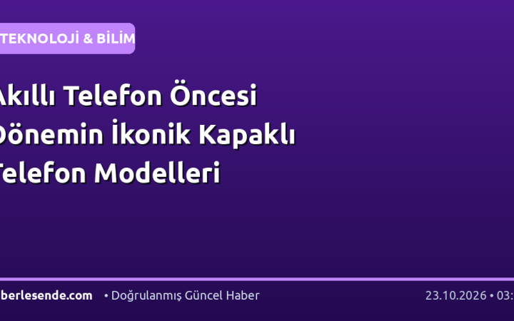 Akıllı Telefon Öncesi Dönemin İkonik Kapaklı Telefon Modelleri