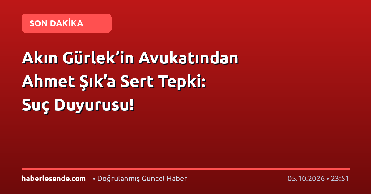 Akın Gürlek’in Avukatından Ahmet Şık’a Sert Tepki: Suç Duyurusu!
