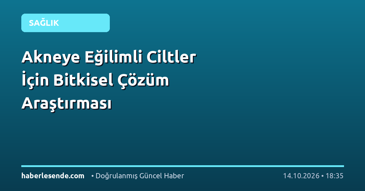 Akneye Eğilimli Ciltler İçin Bitkisel Çözüm Araştırması