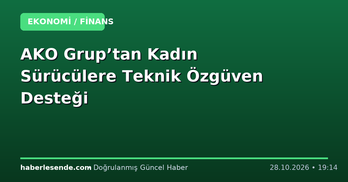 AKO Grup’tan Kadın Sürücülere Teknik Özgüven Desteği