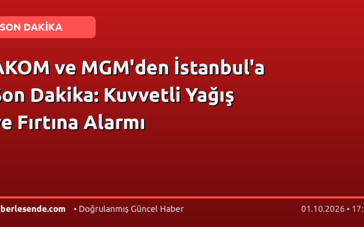AKOM ve MGM'den İstanbul'a Son Dakika: Kuvvetli Yağış ve Fırtına Alarmı