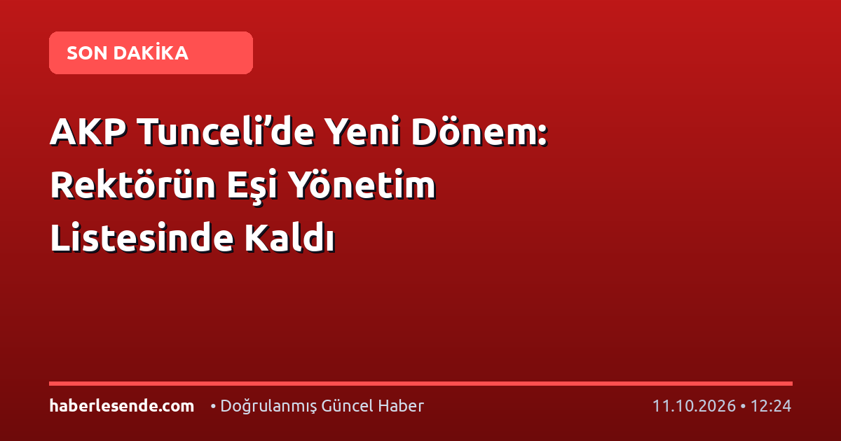 AKP Tunceli’de Yeni Dönem: Rektörün Eşi Yönetim Listesinde Kaldı