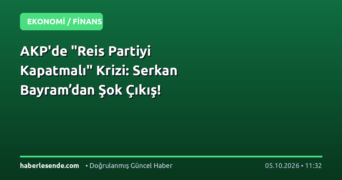 AKP'de "Reis Partiyi Kapatmalı" Krizi: Serkan Bayram’dan Şok Çıkış!