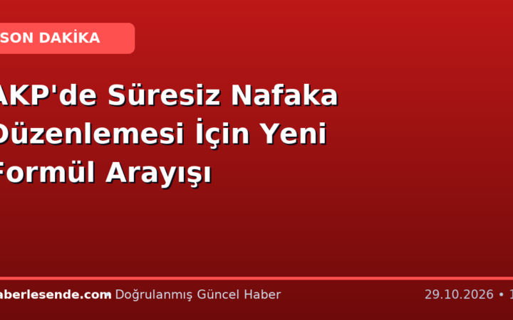 AKP'de Süresiz Nafaka Düzenlemesi İçin Yeni Formül Arayışı