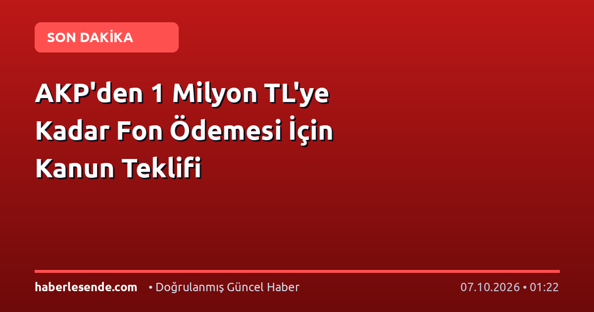 AKP'den 1 Milyon TL'ye Kadar Fon Ödemesi İçin Kanun Teklifi