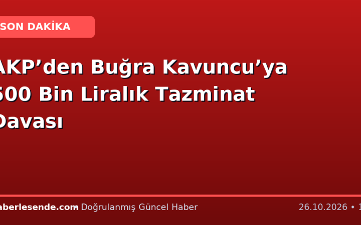 AKP’den Buğra Kavuncu’ya 500 Bin Liralık Tazminat Davası