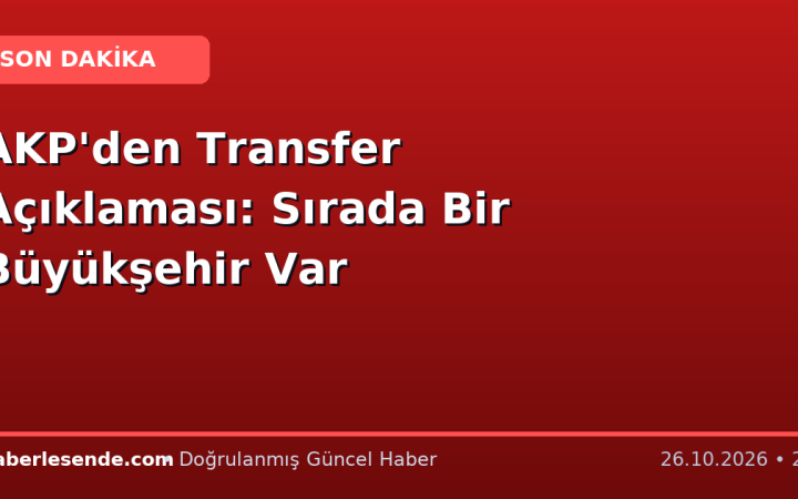 AKP'den Transfer Açıklaması: Sırada Bir Büyükşehir Var