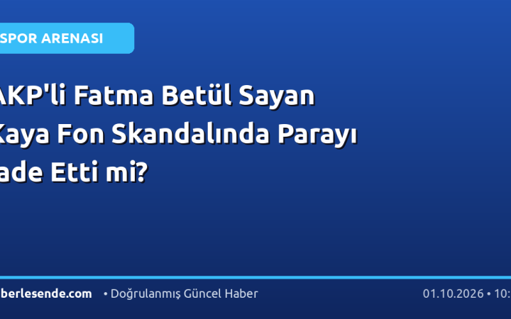 AKP'li Fatma Betül Sayan Kaya Fon Skandalında Parayı İade Etti mi?