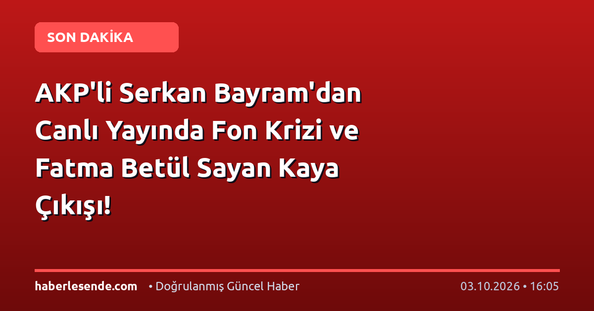 AKP'li Serkan Bayram'dan Canlı Yayında Fon Krizi ve Fatma Betül Sayan Kaya Çıkışı!