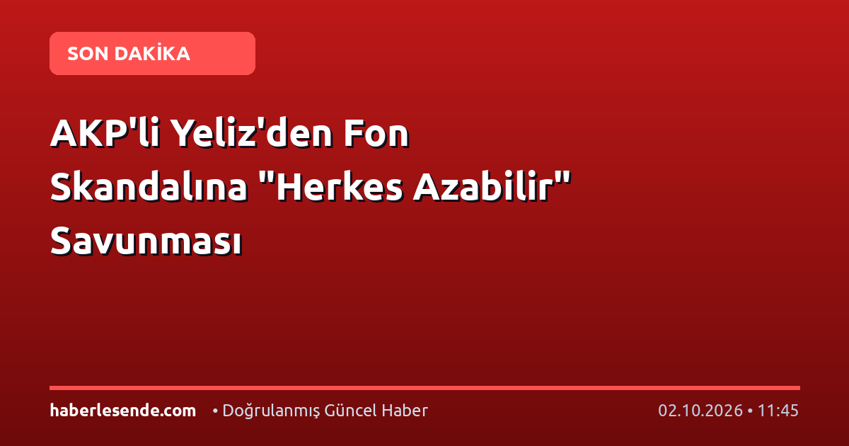 AKP'li Yeliz'den Fon Skandalına "Herkes Azabilir" Savunması