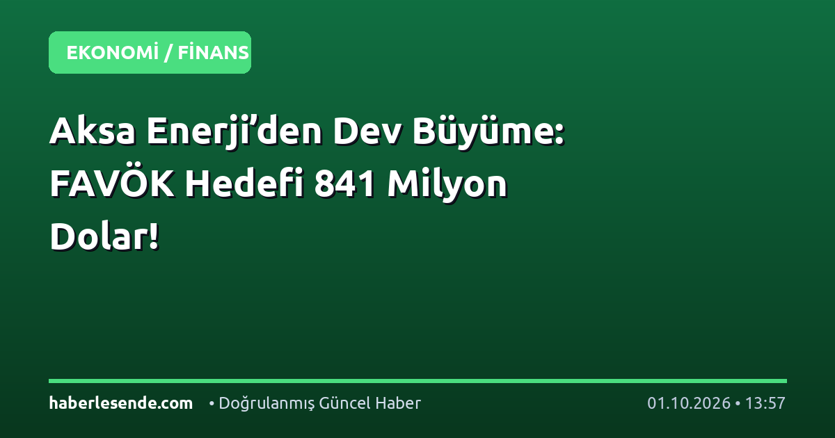 Aksa Enerji’den Dev Büyüme: FAVÖK Hedefi 841 Milyon Dolar!