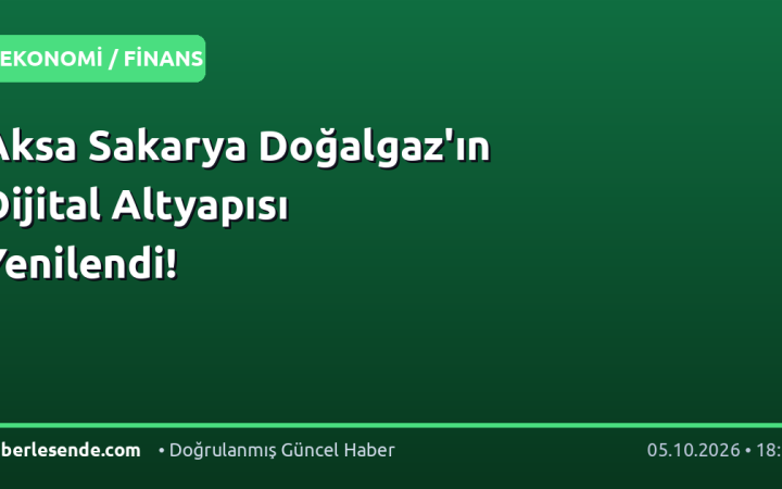 Aksa Sakarya Doğalgaz'ın Dijital Altyapısı Yenilendi!