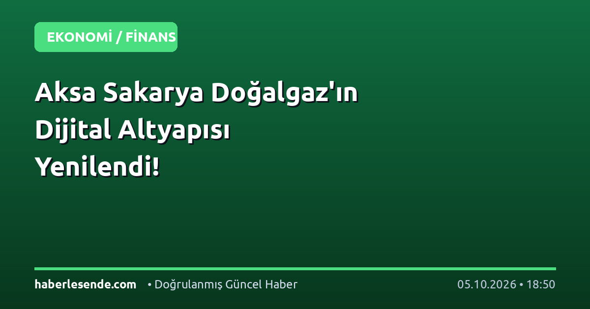 Aksa Sakarya Doğalgaz'ın Dijital Altyapısı Yenilendi!