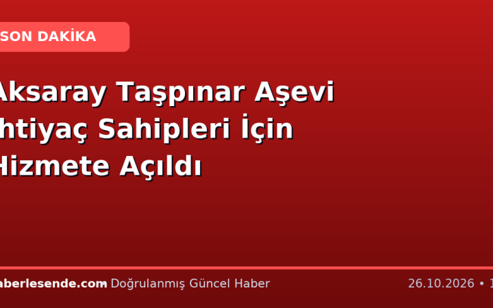 Aksaray Taşpınar Aşevi İhtiyaç Sahipleri İçin Hizmete Açıldı