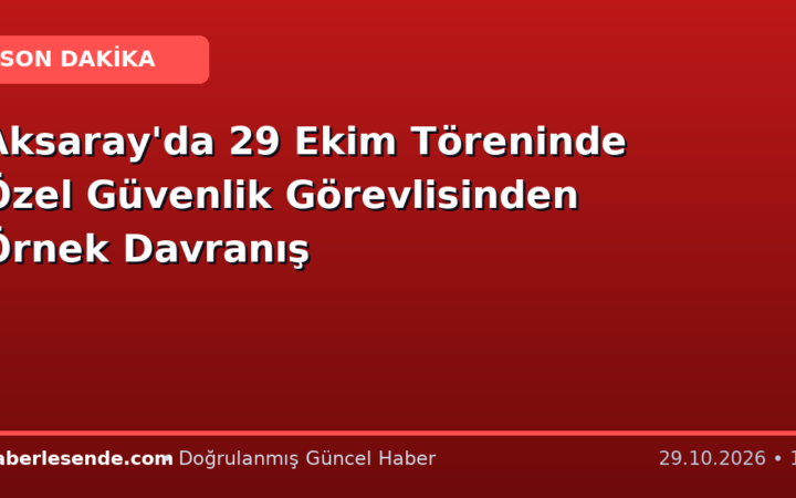 Aksaray'da 29 Ekim Töreninde Özel Güvenlik Görevlisinden Örnek Davranış