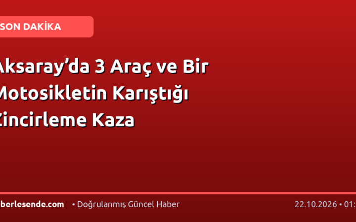 Aksaray’da 3 Araç ve Bir Motosikletin Karıştığı Zincirleme Kaza