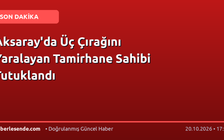 Aksaray'da Üç Çırağını Yaralayan Tamirhane Sahibi Tutuklandı