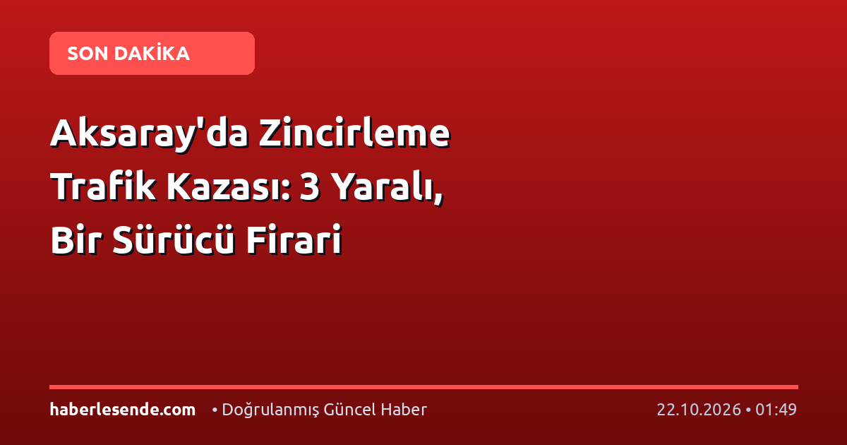 Aksaray'da Zincirleme Trafik Kazası: 3 Yaralı, Bir Sürücü Firari
