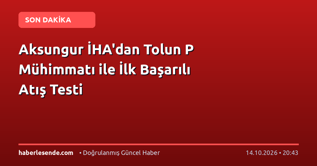 Aksungur İHA'dan Tolun P Mühimmatı ile İlk Başarılı Atış Testi