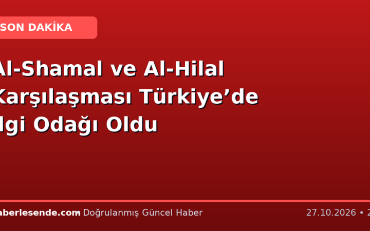 Al-Shamal ve Al-Hilal Karşılaşması Türkiye’de İlgi Odağı Oldu