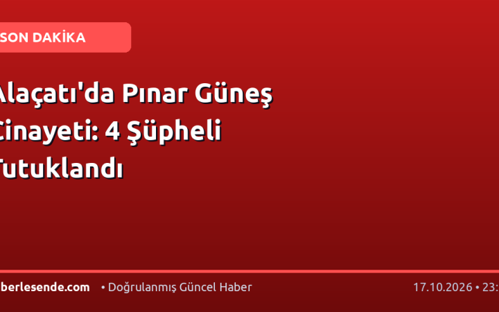 Alaçatı'da Pınar Güneş Cinayeti: 4 Şüpheli Tutuklandı