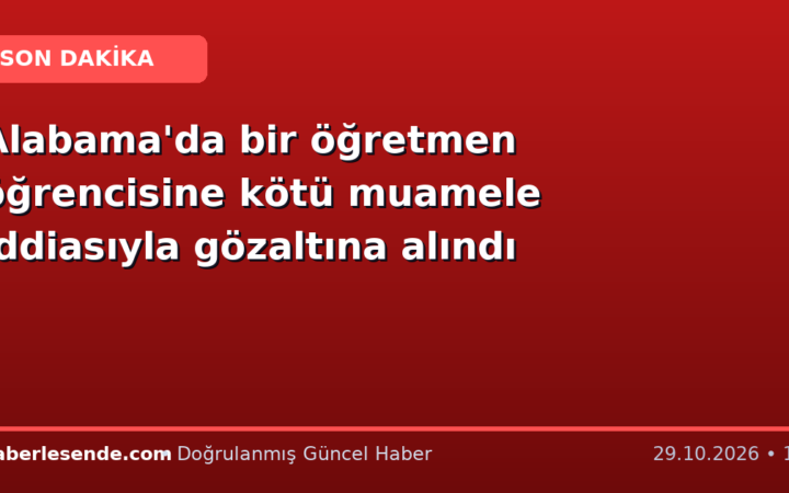 Alabama'da bir öğretmen öğrencisine kötü muamele iddiasıyla gözaltına alındı