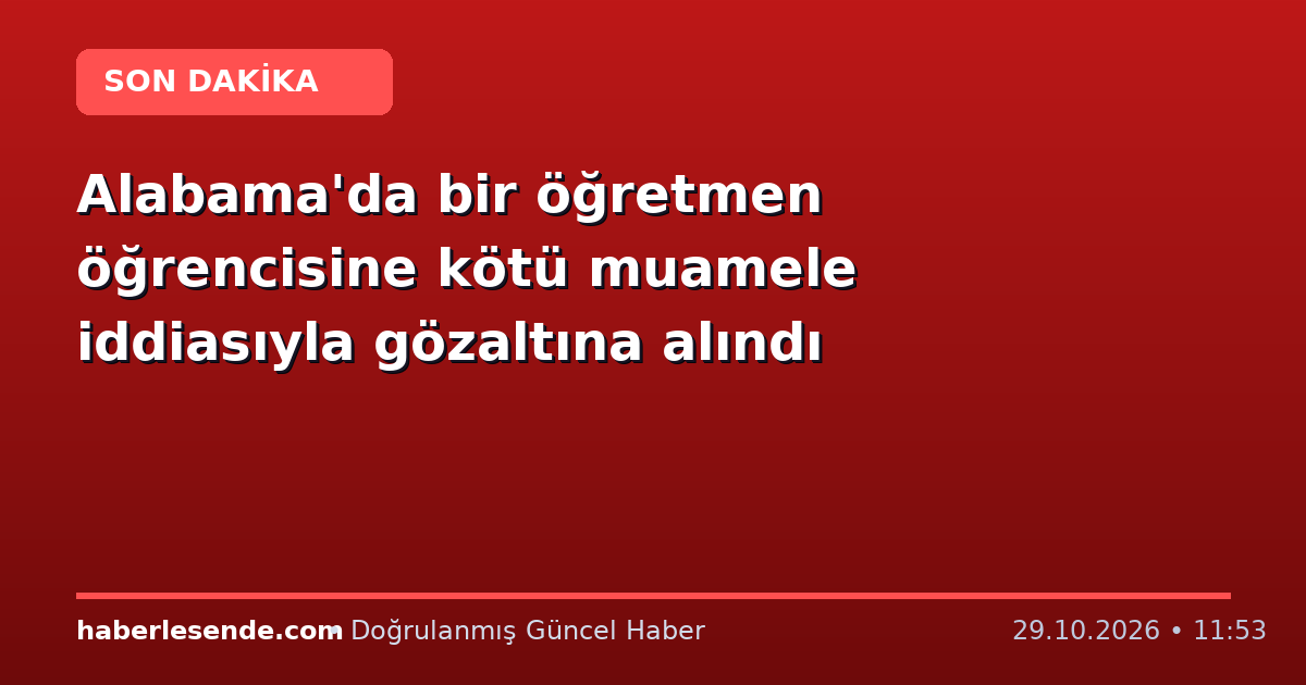 Alabama'da bir öğretmen öğrencisine kötü muamele iddiasıyla gözaltına alındı