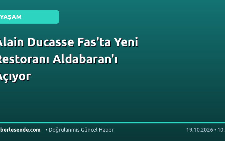 Alain Ducasse Fas'ta Yeni Restoranı Aldabaran'ı Açıyor