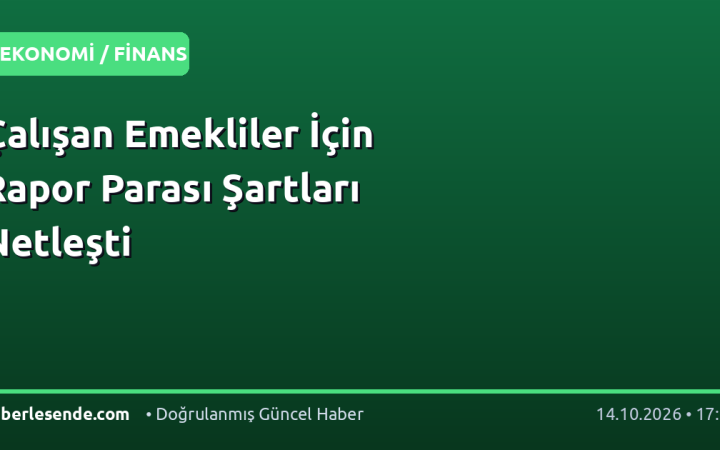 Çalışan Emekliler İçin Rapor Parası Şartları Netleşti
