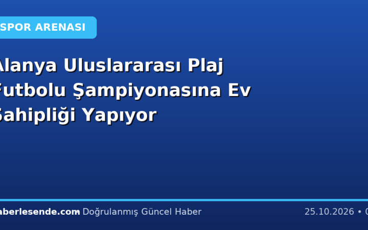Alanya Uluslararası Plaj Futbolu Şampiyonasına Ev Sahipliği Yapıyor