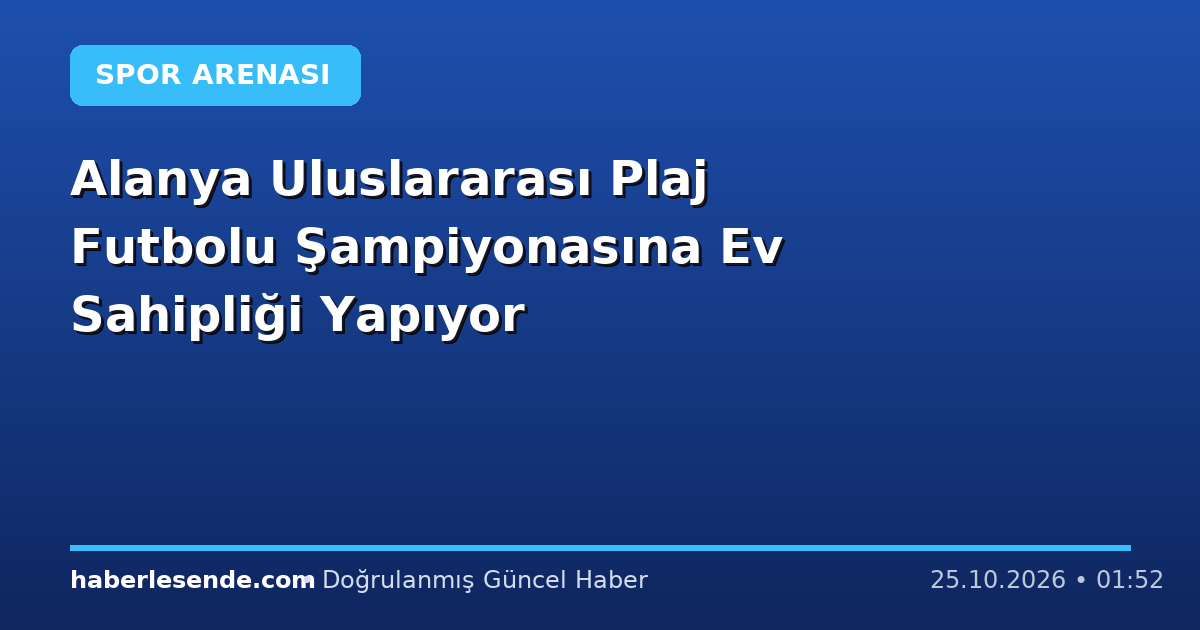 Alanya Uluslararası Plaj Futbolu Şampiyonasına Ev Sahipliği Yapıyor