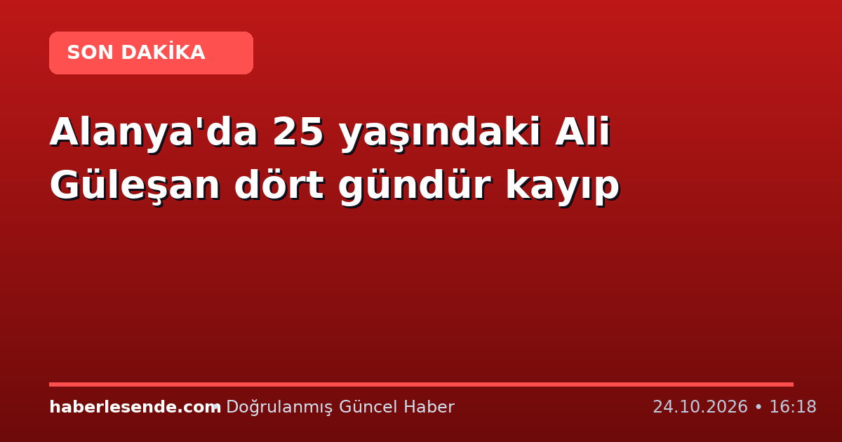 Alanya'da 25 yaşındaki Ali Güleşan dört gündür kayıp