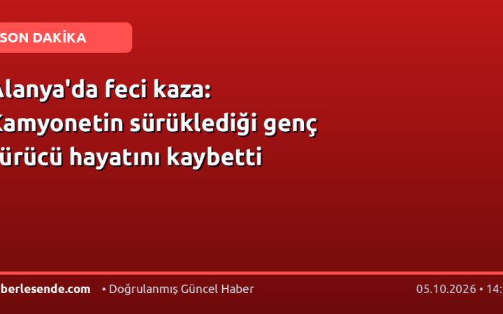 Alanya'da feci kaza: Kamyonetin sürüklediği genç sürücü hayatını kaybetti