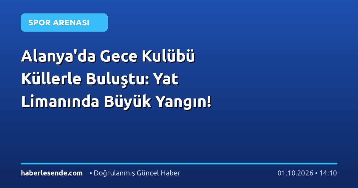 Alanya'da Gece Kulübü Küllerle Buluştu: Yat Limanında Büyük Yangın!