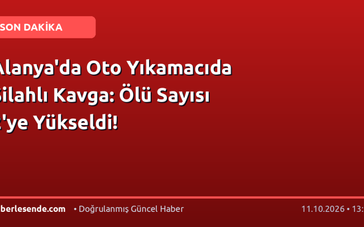 Alanya'da Oto Yıkamacıda Silahlı Kavga: Ölü Sayısı 2'ye Yükseldi!