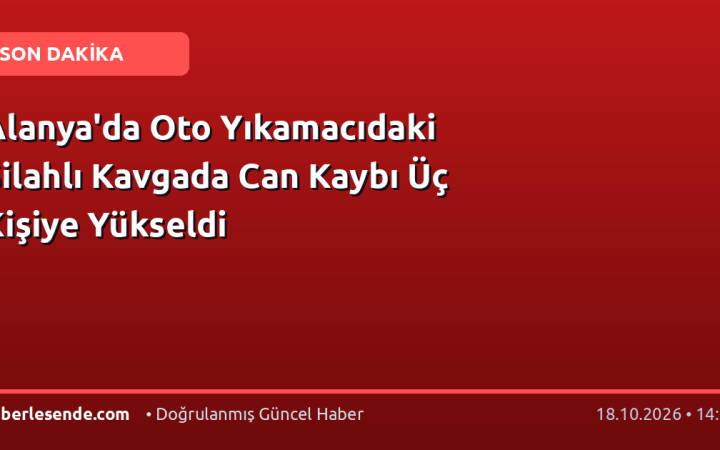 Alanya'da Oto Yıkamacıdaki Silahlı Kavgada Can Kaybı Üç Kişiye Yükseldi